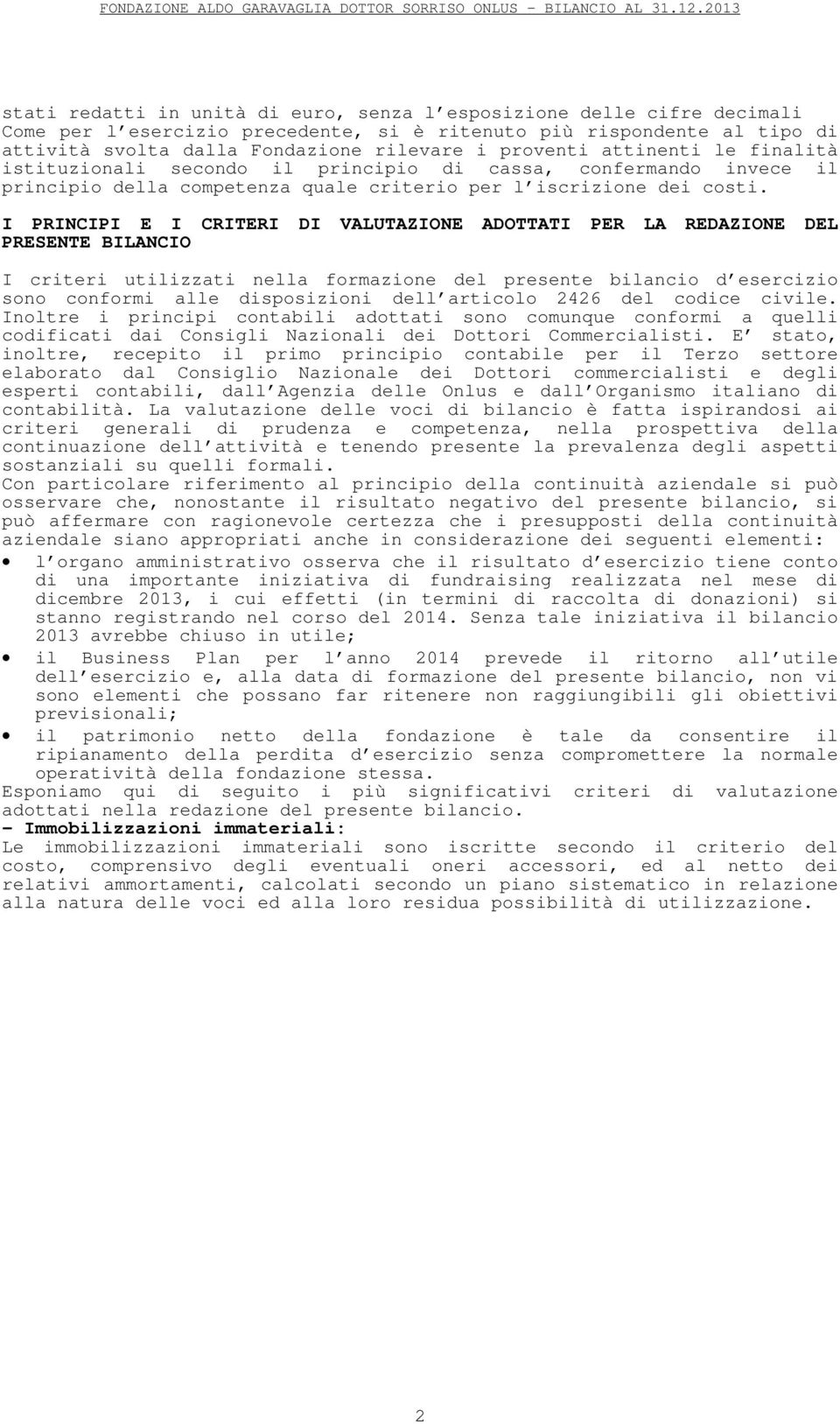 proventi attinenti le finalità istituzionali secondo il principio di cassa, confermando invece il principio della competenza quale criterio per l iscrizione dei costi.