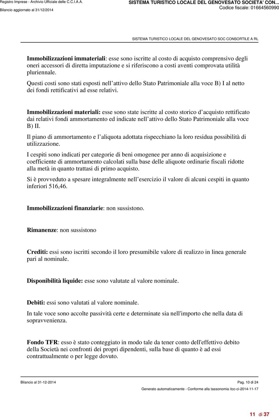 Immobilizzazioni materiali: esse sono state iscritte al costo storico d acquisto rettificato dai relativi fondi ammortamento ed indicate nell attivo dello Stato Patrimoniale alla voce B) II.