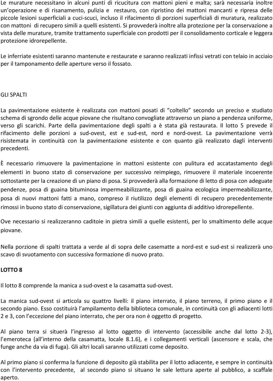 Si provvederà inoltre alla protezione per la conservazione a vista delle murature, tramite trattamento superficiale con prodotti per il consolidamento corticale e leggera protezione idrorepellente.