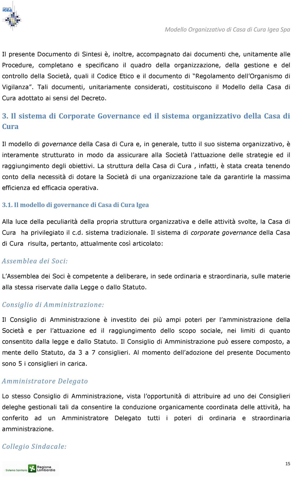 Tali documenti, unitariamente considerati, costituiscono il Modello della Casa di Cura adottato ai sensi del Decreto. 3.