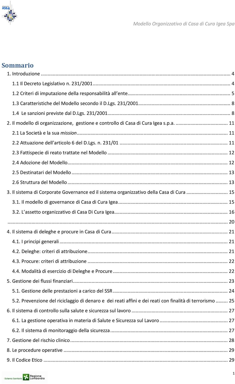 Lgs. n. 231/01... 11 2.3 Fattispecie di reato trattate nel Modello... 12 2.4 Adozione del Modello... 12 2.5 Destinatari del Modello... 13 2.6 Struttura del Modello... 13 3.