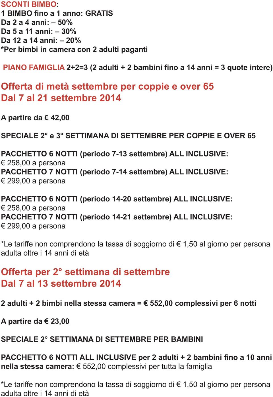 (periodo 7-13 settembre) ALL INCLUSIVE: 258,00 a persona PACCHETTO 7 NOTTI (periodo 7-14 settembre) ALL INCLUSIVE: 299,00 a persona PACCHETTO 6 NOTTI (periodo 14-20 settembre) ALL INCLUSIVE: 258,00 a