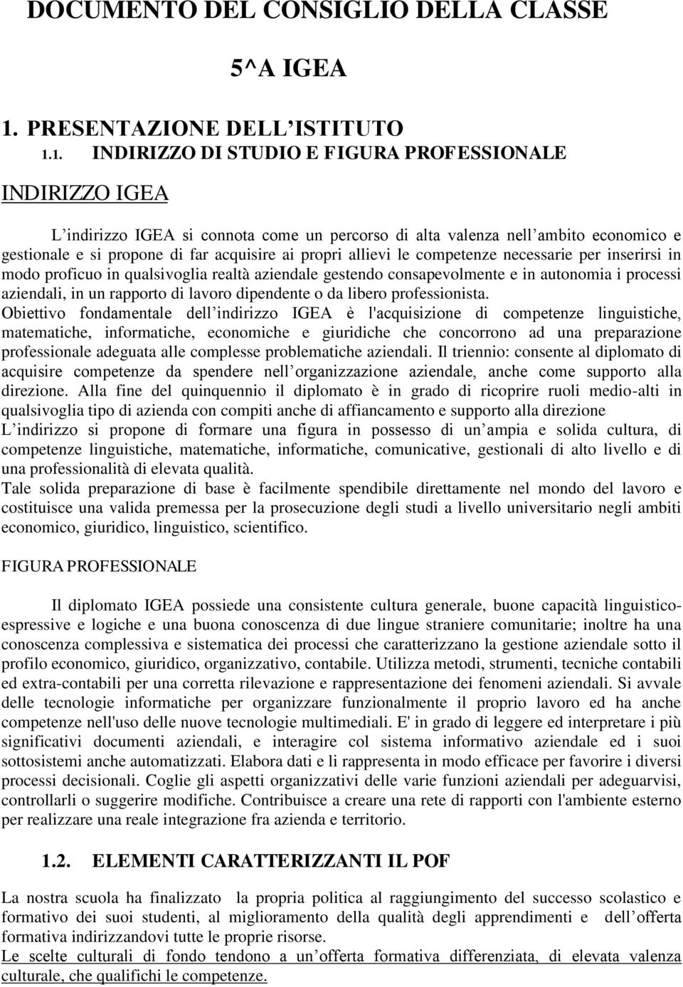 1. INDIRIZZO DI STUDIO E FIGURA PROFESSIONALE INDIRIZZO IGEA L indirizzo IGEA si connota come un percorso di alta valenza nell ambito economico e gestionale e si propone di far acquisire ai propri