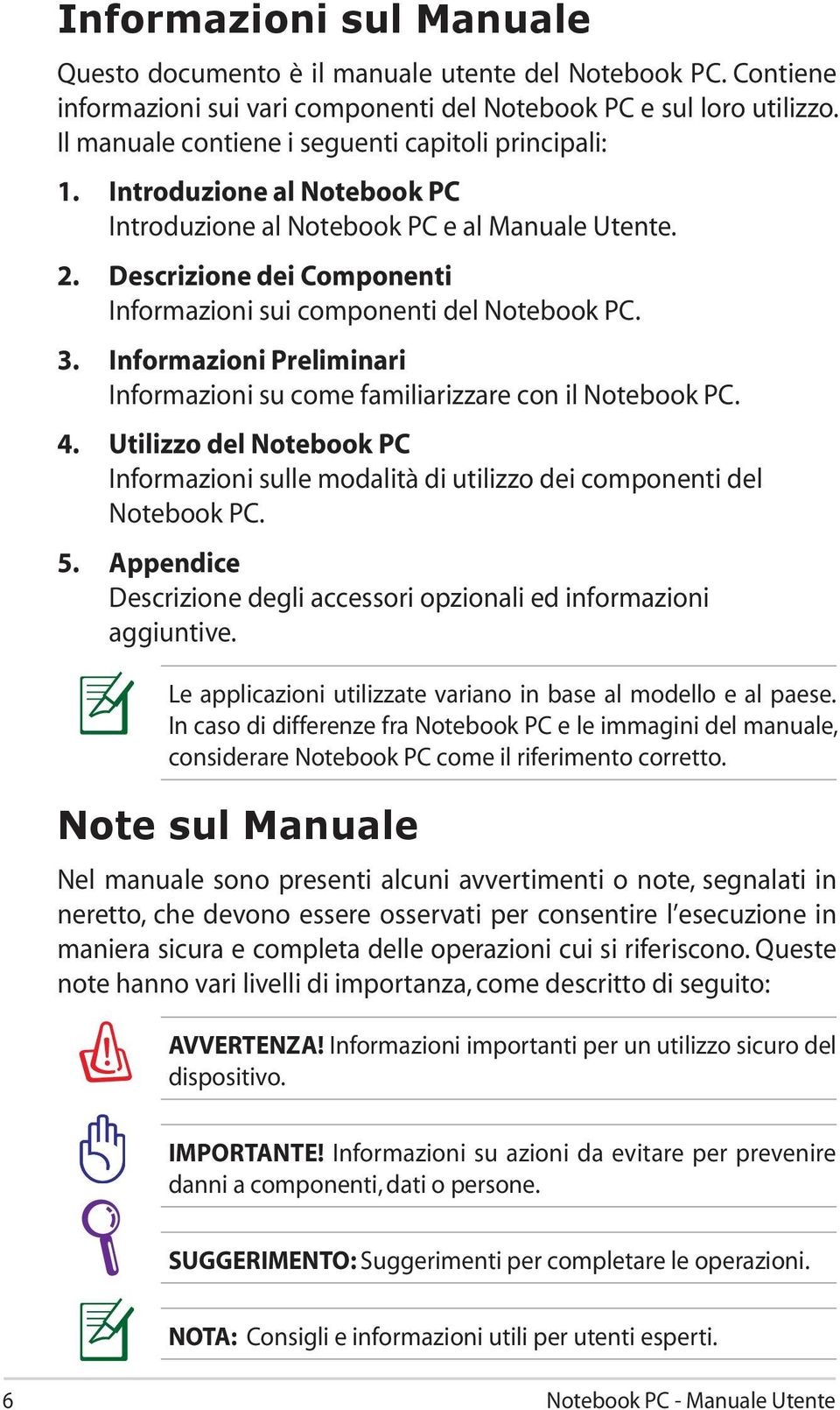 Descrizione dei Componenti Informazioni sui componenti del Notebook PC. 3. Informazioni Preliminari Informazioni su come familiarizzare con il Notebook PC. 4.