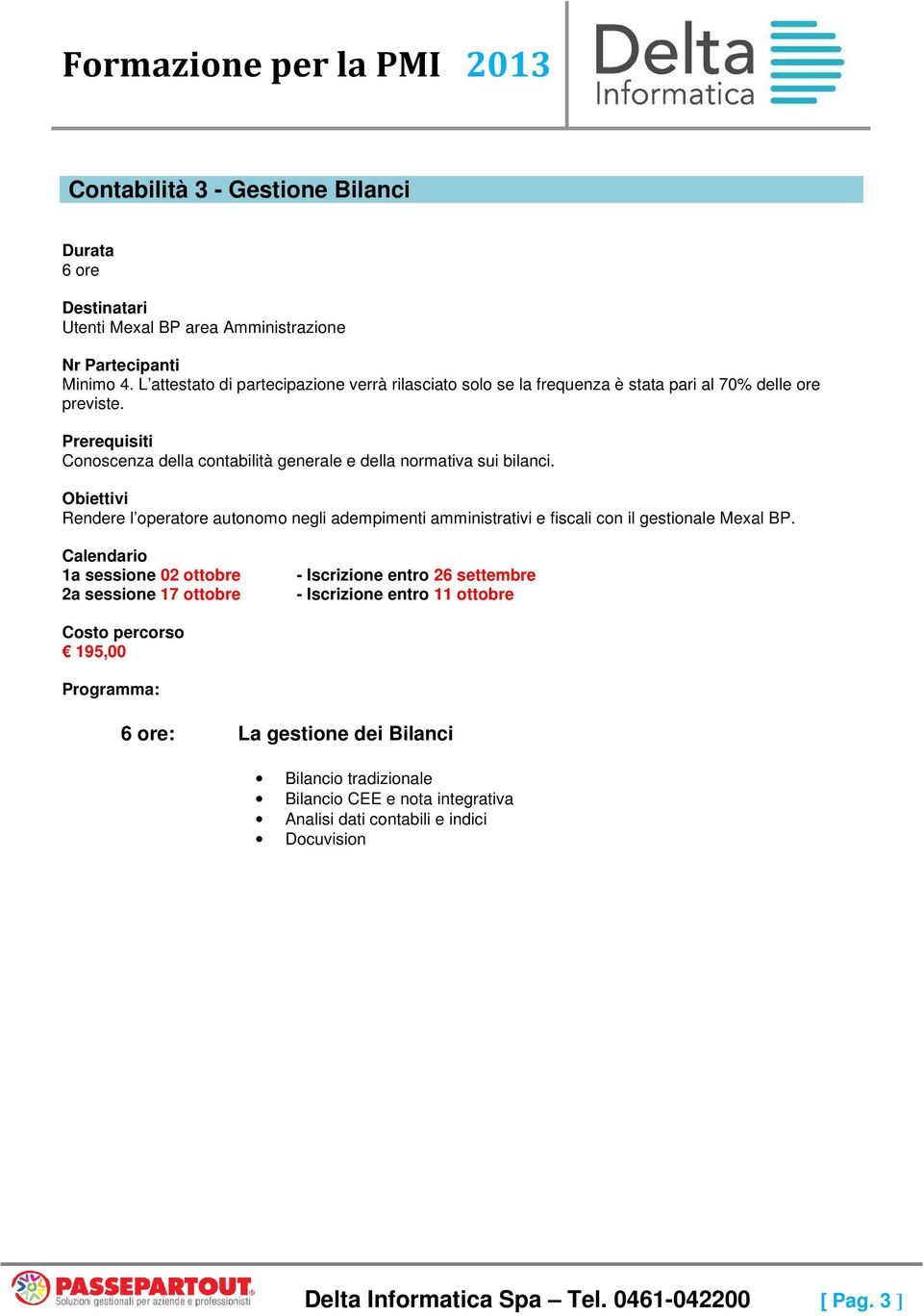 1a sessione 02 ottobre 2a sessione 17 ottobre - Iscrizione entro 26 settembre - Iscrizione entro 11 ottobre 195,00 6 ore: La gestione