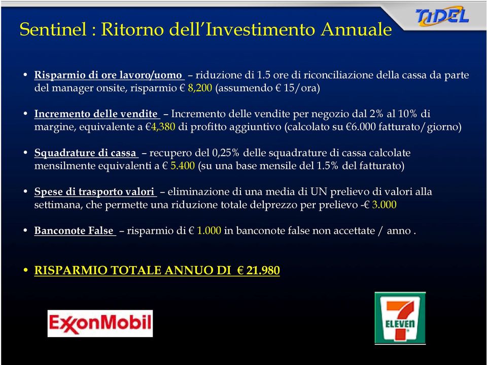 equivalente a 4,380 di profitto aggiuntivo (calcolato su 6.000 fatturato/giorno) Squadrature di cassa recupero del 0,25% delle squadrature di cassa calcolate mensilmente equivalenti a 5.