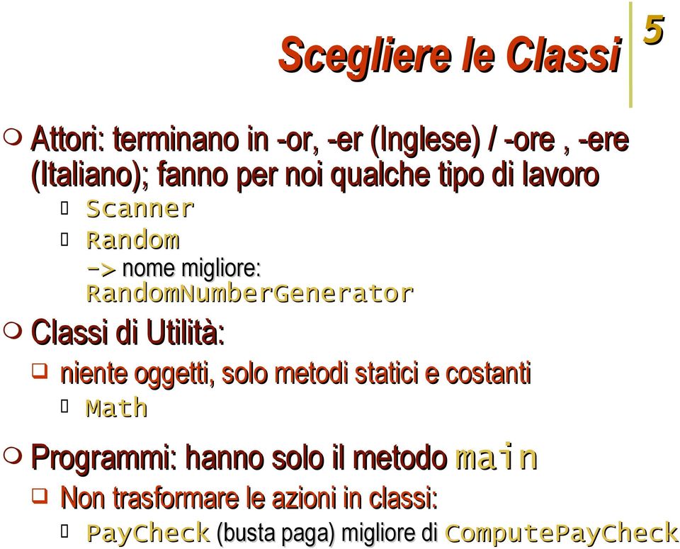 di Utilità: niente oggetti, solo metodi statici e costanti Math Programmi: hanno solo il