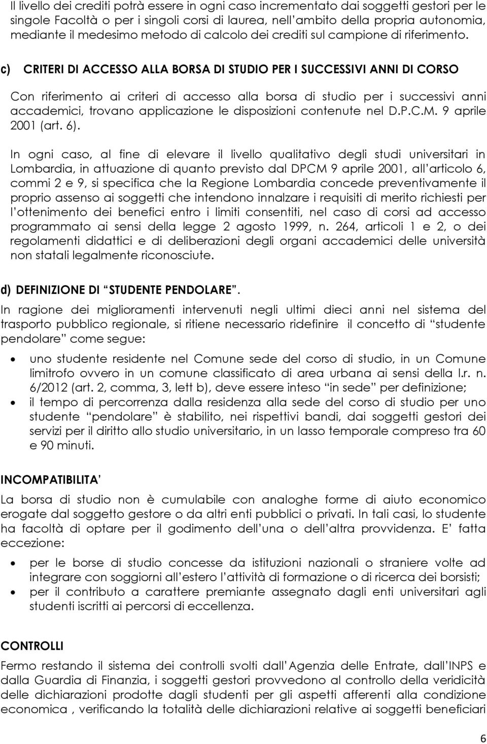 c) CRITERI DI ACCESSO ALLA BORSA DI STUDIO PER I SUCCESSIVI ANNI DI CORSO Con riferimento ai criteri di accesso alla borsa di studio per i successivi anni accademici, trovano applicazione le