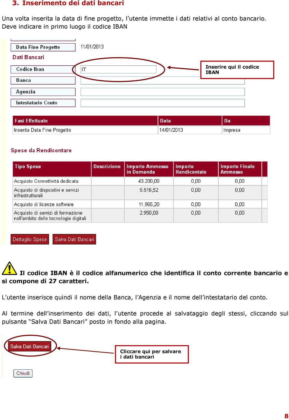 bancario e si compone di 27 caratteri. L utente inserisce quindi il nome della Banca, l Agenzia e il nome dell intestatario del conto.