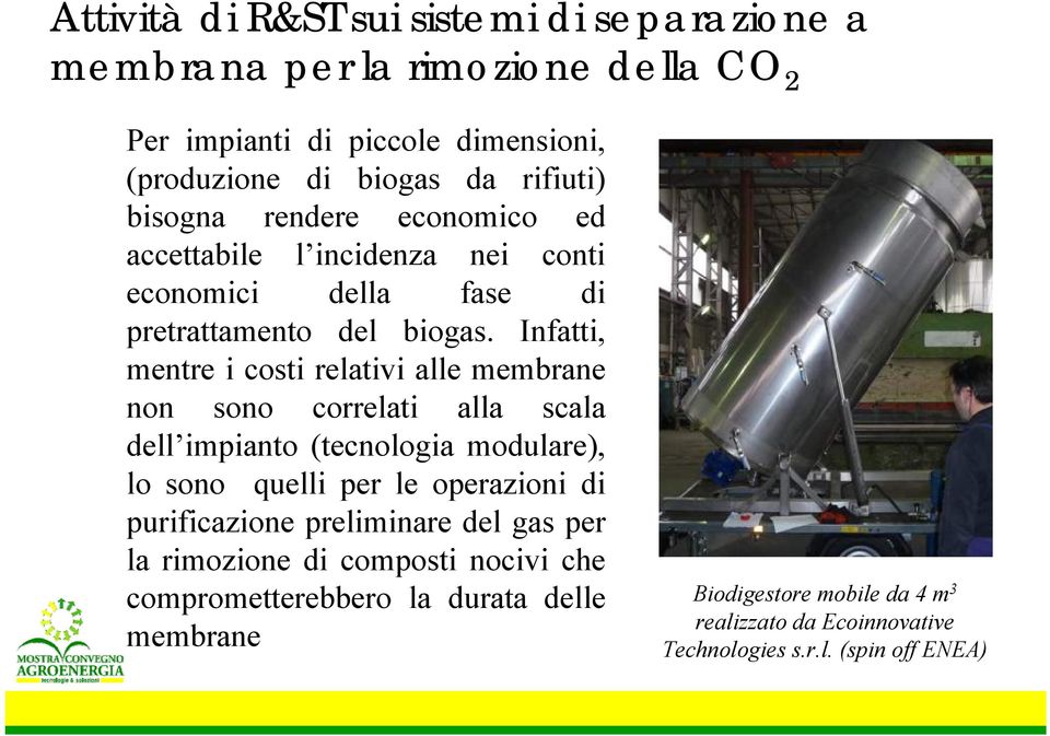 Infatti, mentre i costi relativi alle membrane non sono correlati alla scala dell impianto (tecnologia modulare), lo sono quelli per le operazioni di