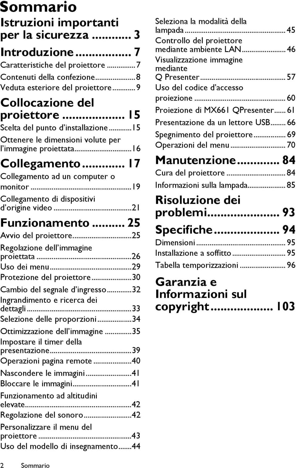 ..19 Collegamento di dispositivi d origine video...21 Funzionamento... 25 Avvio del proiettore...25 Regolazione dell immagine proiettata...26 Uso dei menu...29 Protezione del proiettore.