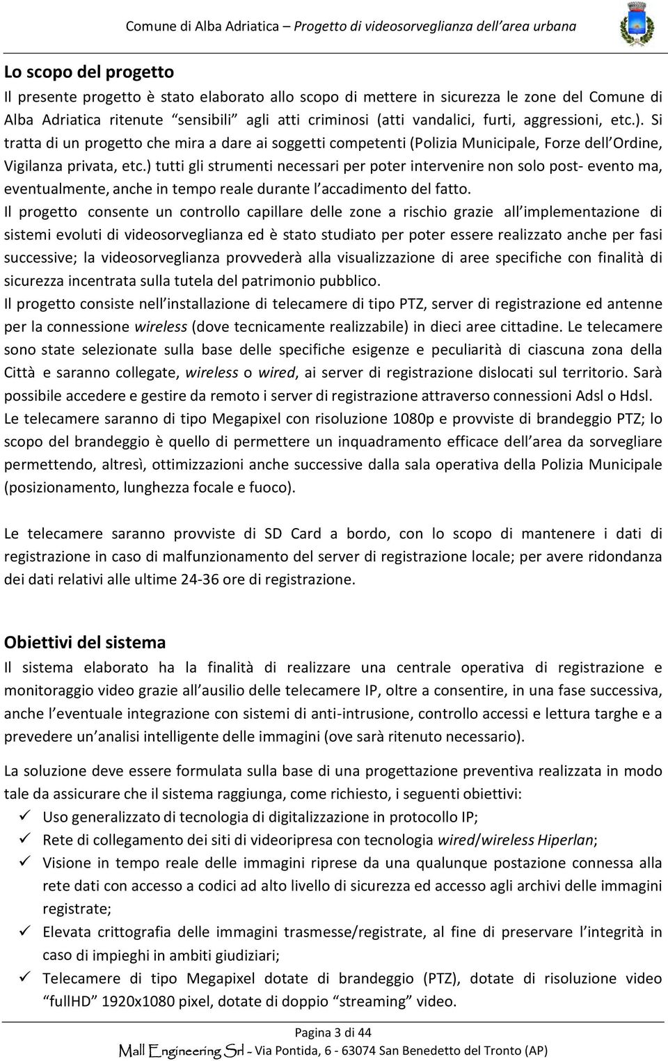 ) tutti gli strumenti necessari per poter intervenire non solo post- evento ma, eventualmente, anche in tempo reale durante l accadimento del fatto.