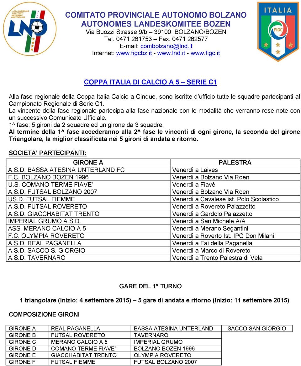 it COPPA ITALIA DI CALCIO A 5 SERIE C1 Alla fase regionale della Coppa Italia Calcio a Cinque, sono iscritte d ufficio tutte le squadre partecipanti al Campionato Regionale di Serie C1.