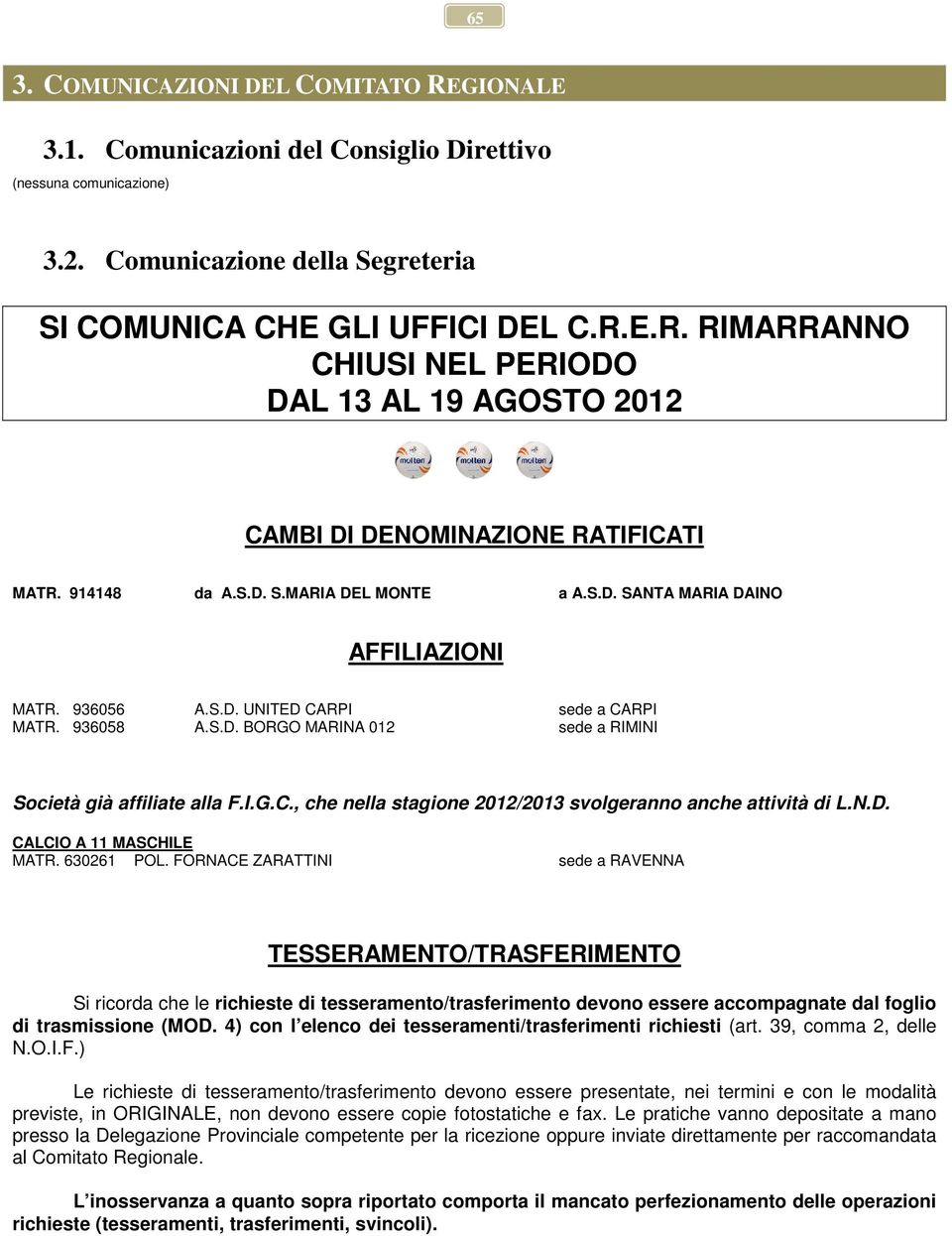 I.G.C., che nella stagione 2012/2013 svolgeranno anche attività di L.N.D. CALCIO A 11 MASCHILE MATR. 630261 POL.