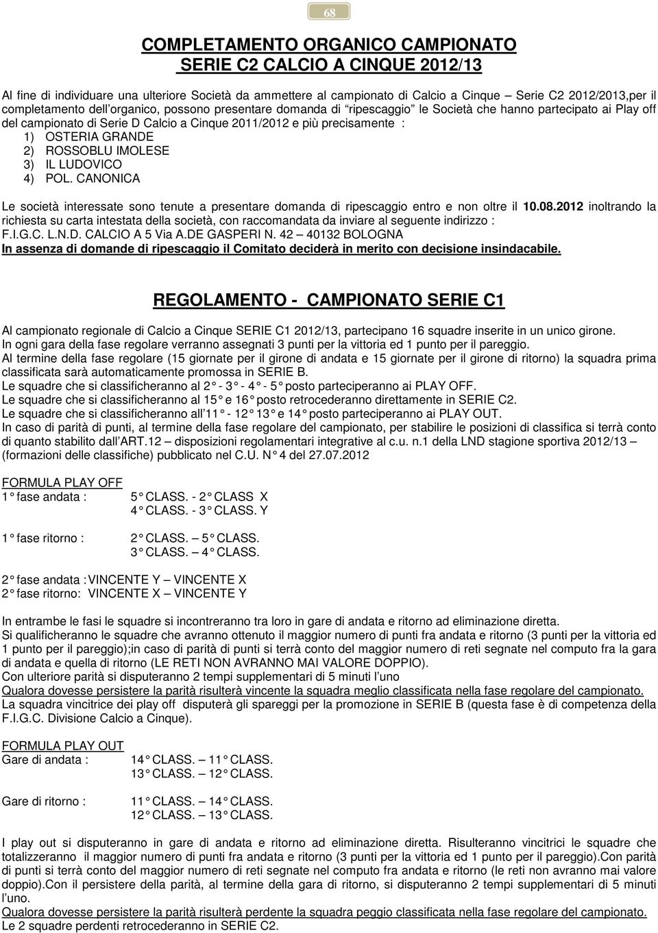 GRANDE 2) ROSSOBLU IMOLESE 3) IL LUDOVICO 4) POL. CANONICA Le società interessate sono tenute a presentare domanda di ripescaggio entro e non oltre il 10.08.