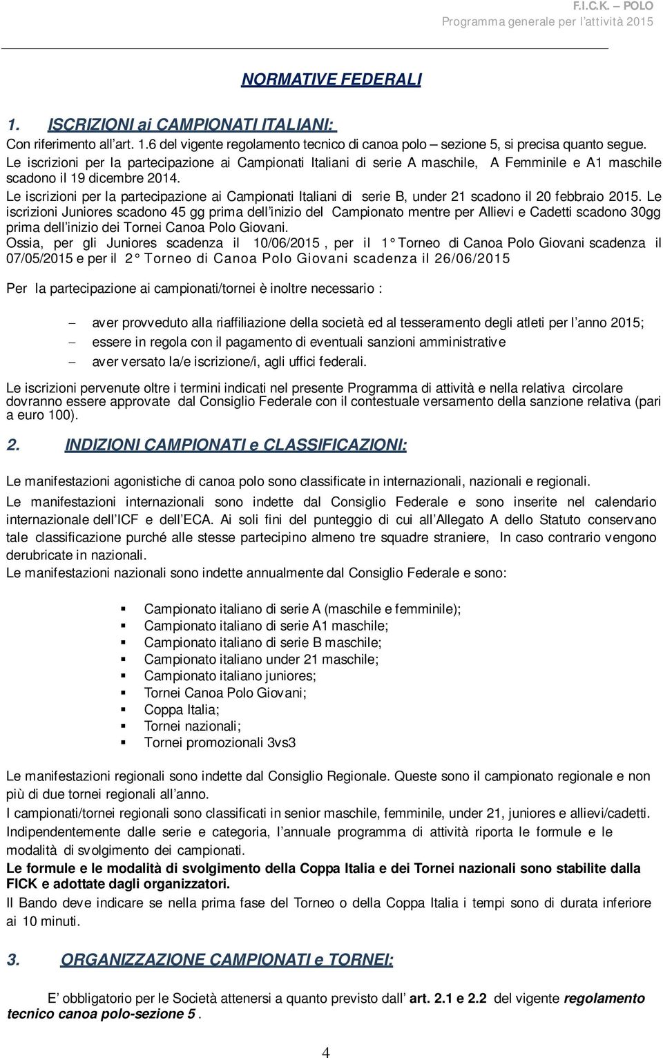 Le iscrizioni per la partecipazione ai Campionati Italiani di serie B, under 21 scadono il 20 febbraio 2015.