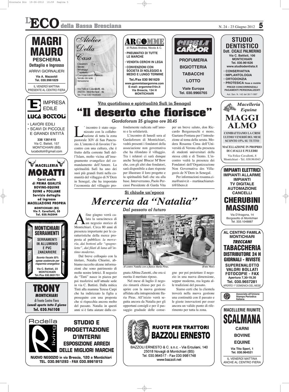 /Fax 030 961629 www.gommistaargomme.com E-mail: argomme@tin.it Via Brescia, 134 H PROFUMERIA BIGIOTTERIA TABACCHI LOTTO Viale Europa Tel. 030.9960765 STUDIO DENTISTICO Dott. CICALE PALMERINO Via C.