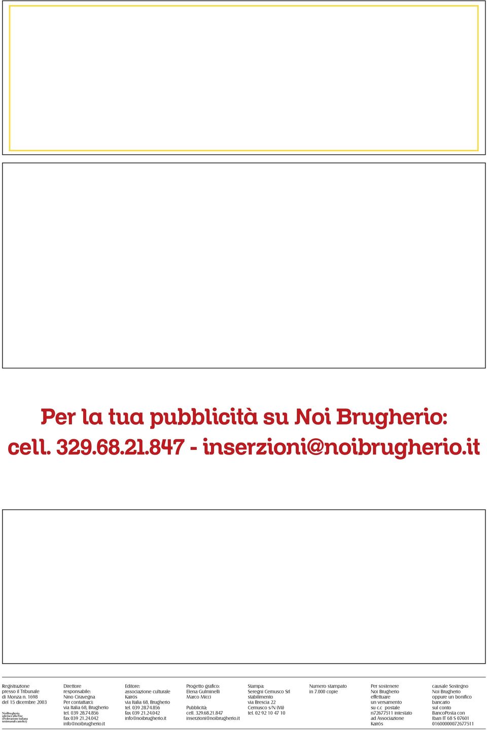 856 fax 039 21.24.042 info@noibrugherio.it Editore: associazione culturale Kairós via Italia 68, Brugherio tel. 039 28.74.856 fax 039 21.24.042 info@noibrugherio.it Progetto grafico: Elena Gulminelli Marco Micci Pubblicità: cell.