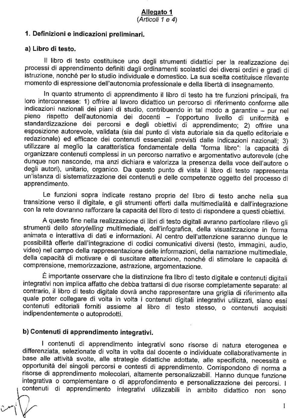 gradi di istruzione, nonché per I0 studio individuale e domestico. La sua scelta costituisce riievante momento di espressione de autonomia professionale e della Iiberta di insegnamento.