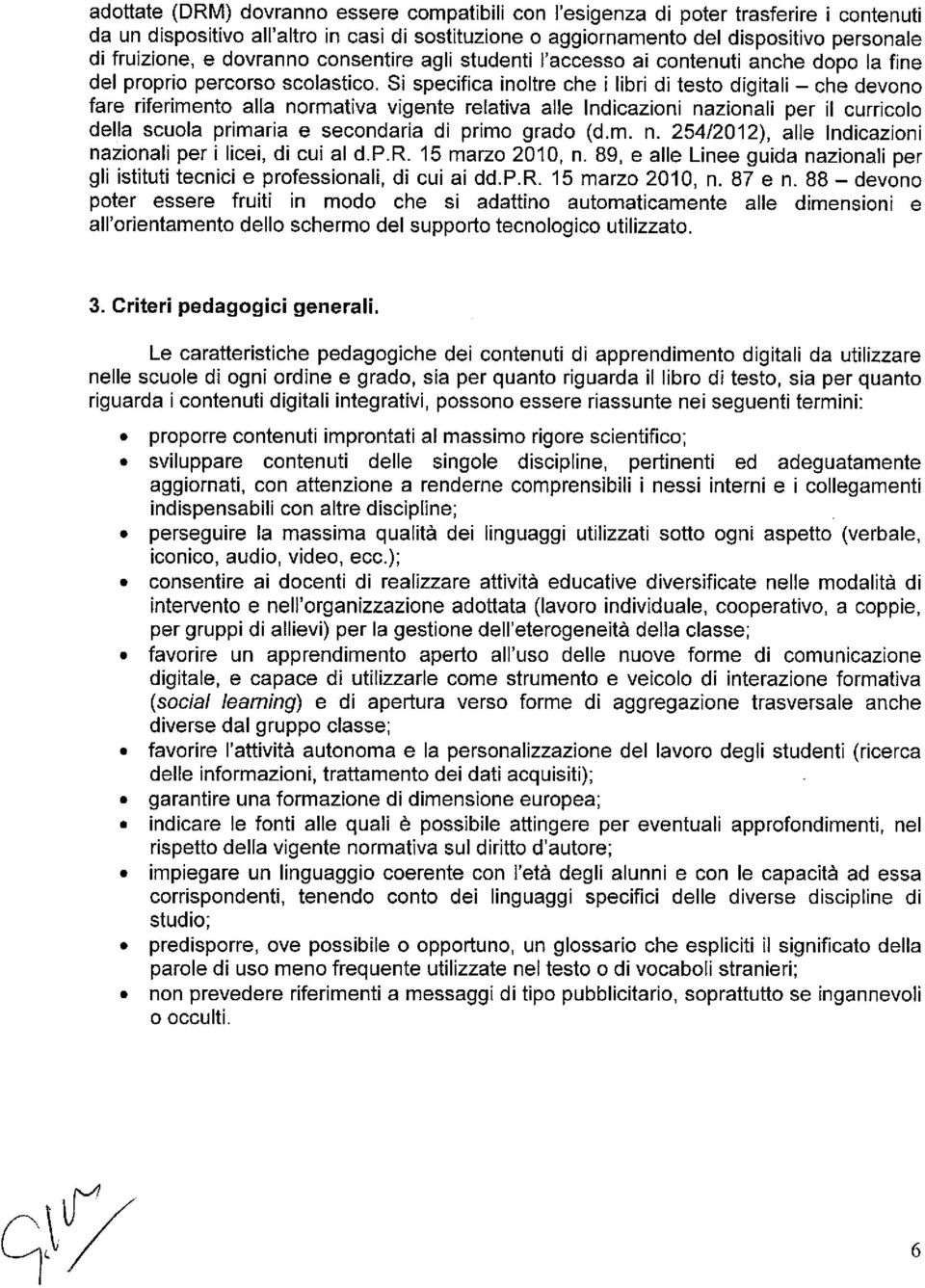 Si specifica inoltre che i iibri di testo digitali che devono fare riferirnento alla norrnativa vigente relativa alle lndicazioni nazionali per ii curricolo della scuola primaria e secondaria di