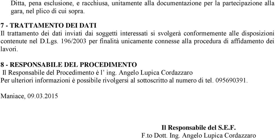 196/2003 per finalità unicamente connesse alla procedura di affidamento dei lavori. 8 - RESPONSABILE DEL PROCEDIMENTO Il Responsabile del Procedimento è l ing.