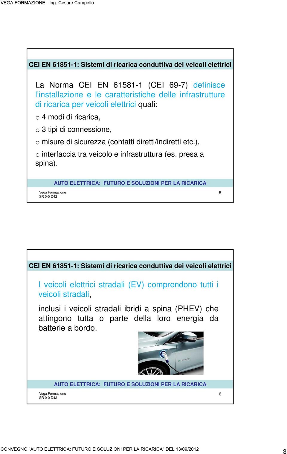 ), o interfaccia i tra veicolo e infrastruttura (es. presa a spina).