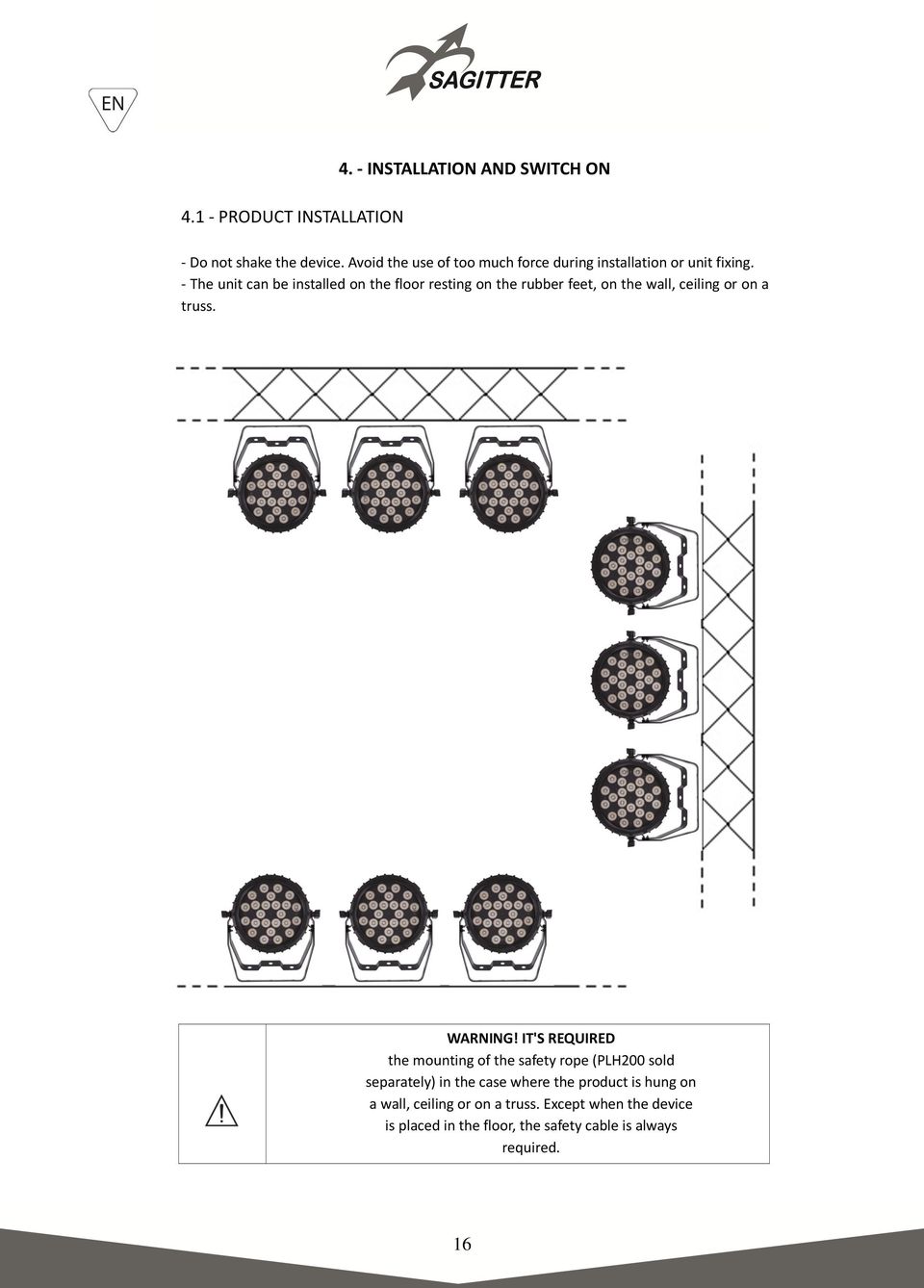 - The unit can be installed on the floor resting on the rubber feet, on the wall, ceiling or on a truss. WARNING!