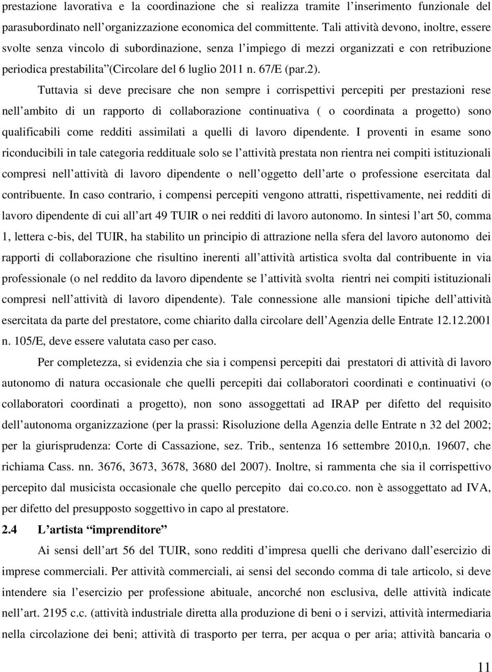 2). Tuttavia si deve precisare che non sempre i corrispettivi percepiti per prestazioni rese nell ambito di un rapporto di collaborazione continuativa ( o coordinata a progetto) sono qualificabili