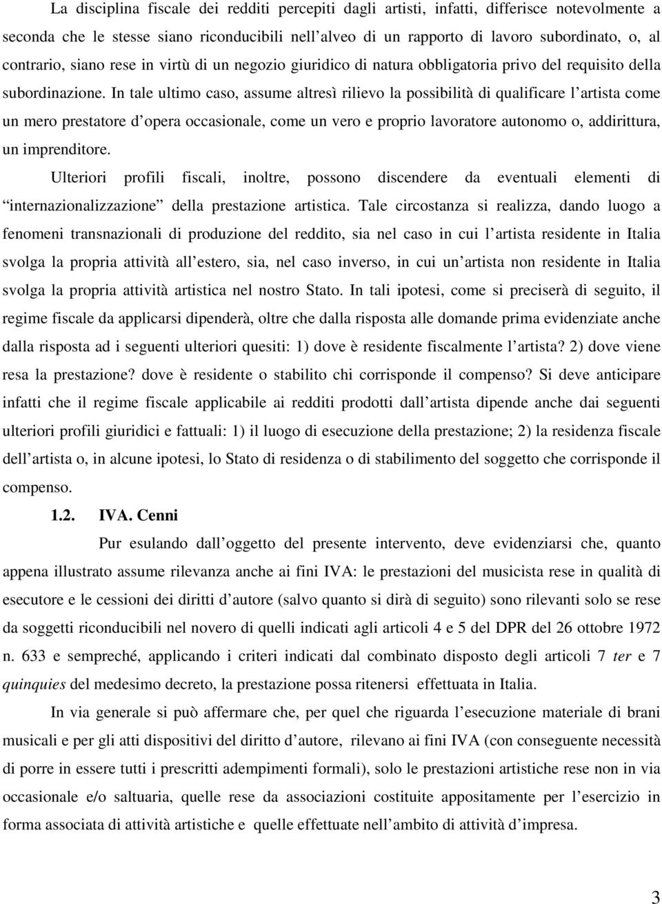 In tale ultimo caso, assume altresì rilievo la possibilità di qualificare l artista come un mero prestatore d opera occasionale, come un vero e proprio lavoratore autonomo o, addirittura, un