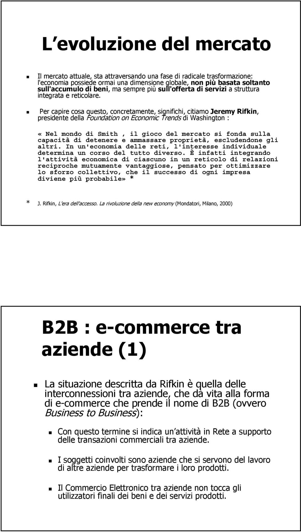 Per capire cosa questo, concretamente, significhi, citiamo Jeremy Rifkin, presidente della Foundation on Economic Trends di Washington : «Nel mondo di Smith, il gioco del mercato si fonda sulla