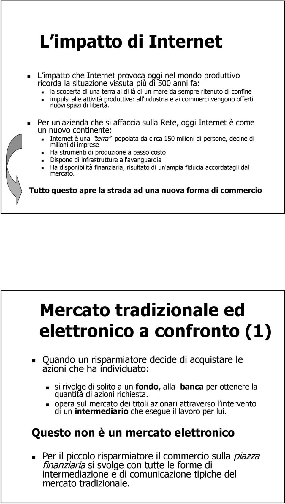 Per un'azienda che si affaccia sulla Rete, oggi Internet è come un nuovo continente: Internet è una terra popolata da circa 150 milioni di persone, decine di milioni di imprese Ha strumenti di