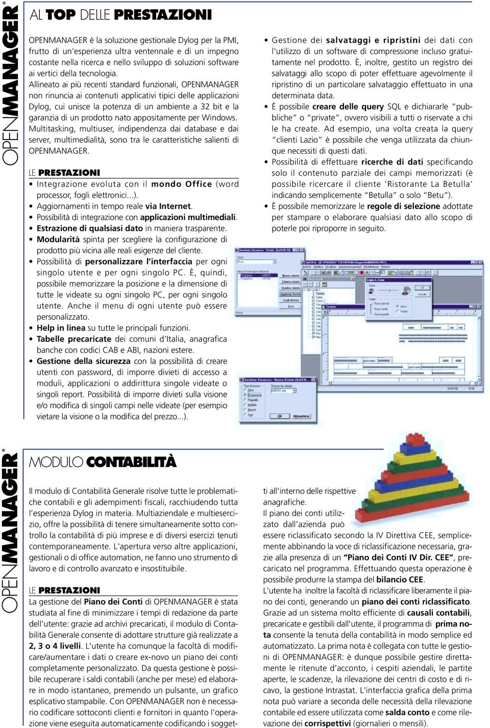 Allineato ai più recenti standard funzionali, OPENMANAGER non rinuncia ai contenuti applicativi tipici delle applicazioni Dylog, cui unisce la potenza di un ambiente a 32 bit e la garanzia di un