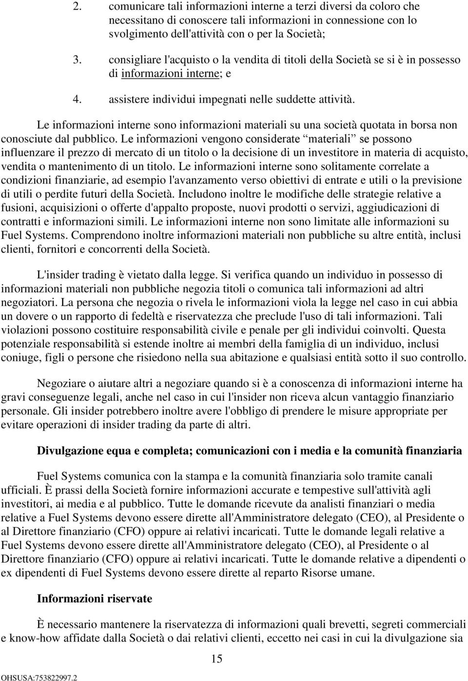 Le informazioni interne sono informazioni materiali su una società quotata in borsa non conosciute dal pubblico.