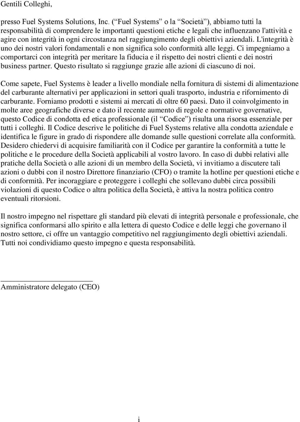 raggiungimento degli obiettivi aziendali. L'integrità è uno dei nostri valori fondamentali e non significa solo conformità alle leggi.