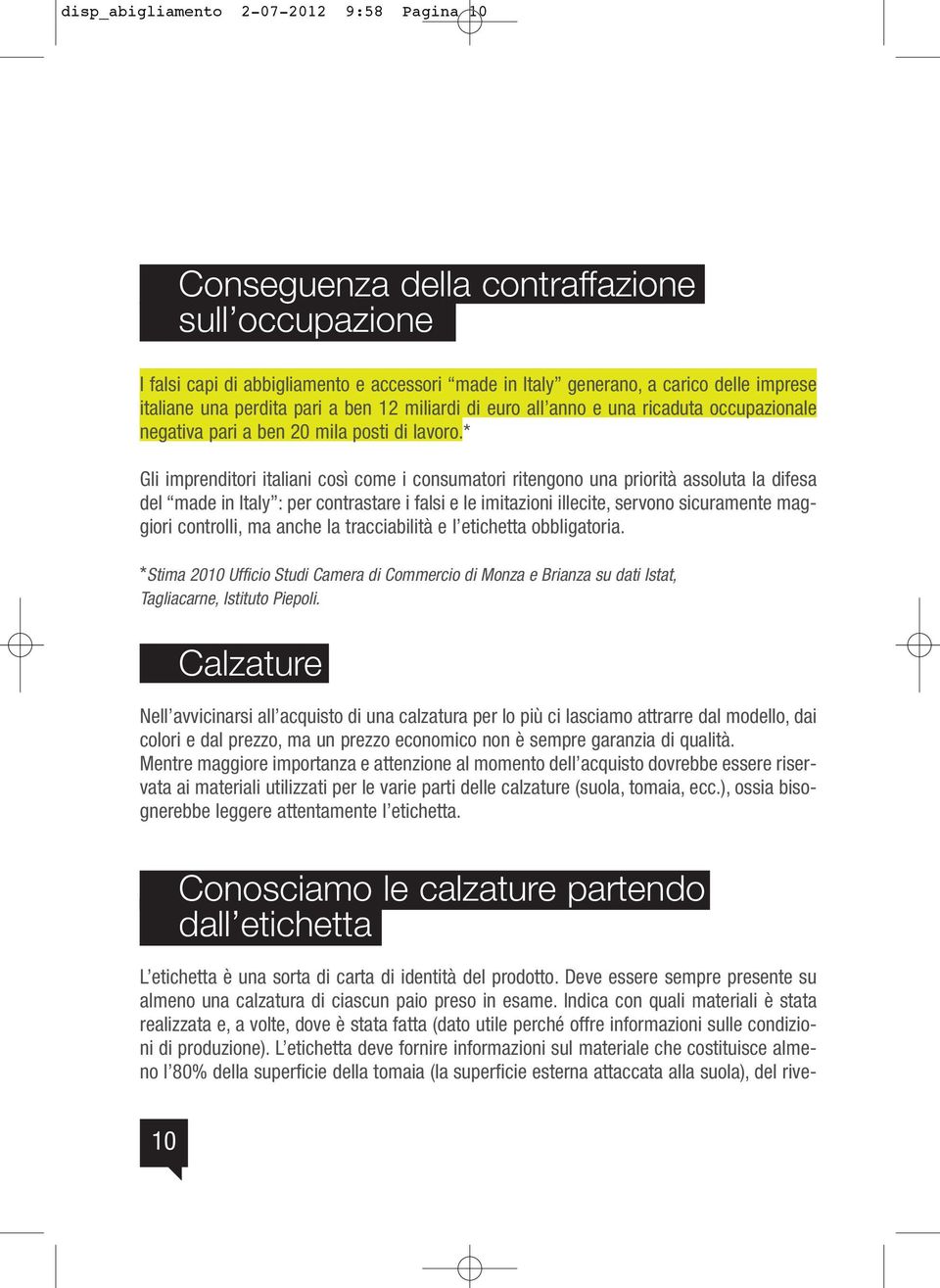 * Gli imprenditori italiani così come i consumatori ritengono una priorità assoluta la difesa del made in Italy : per contrastare i falsi e le imitazioni illecite, servono sicuramente maggiori