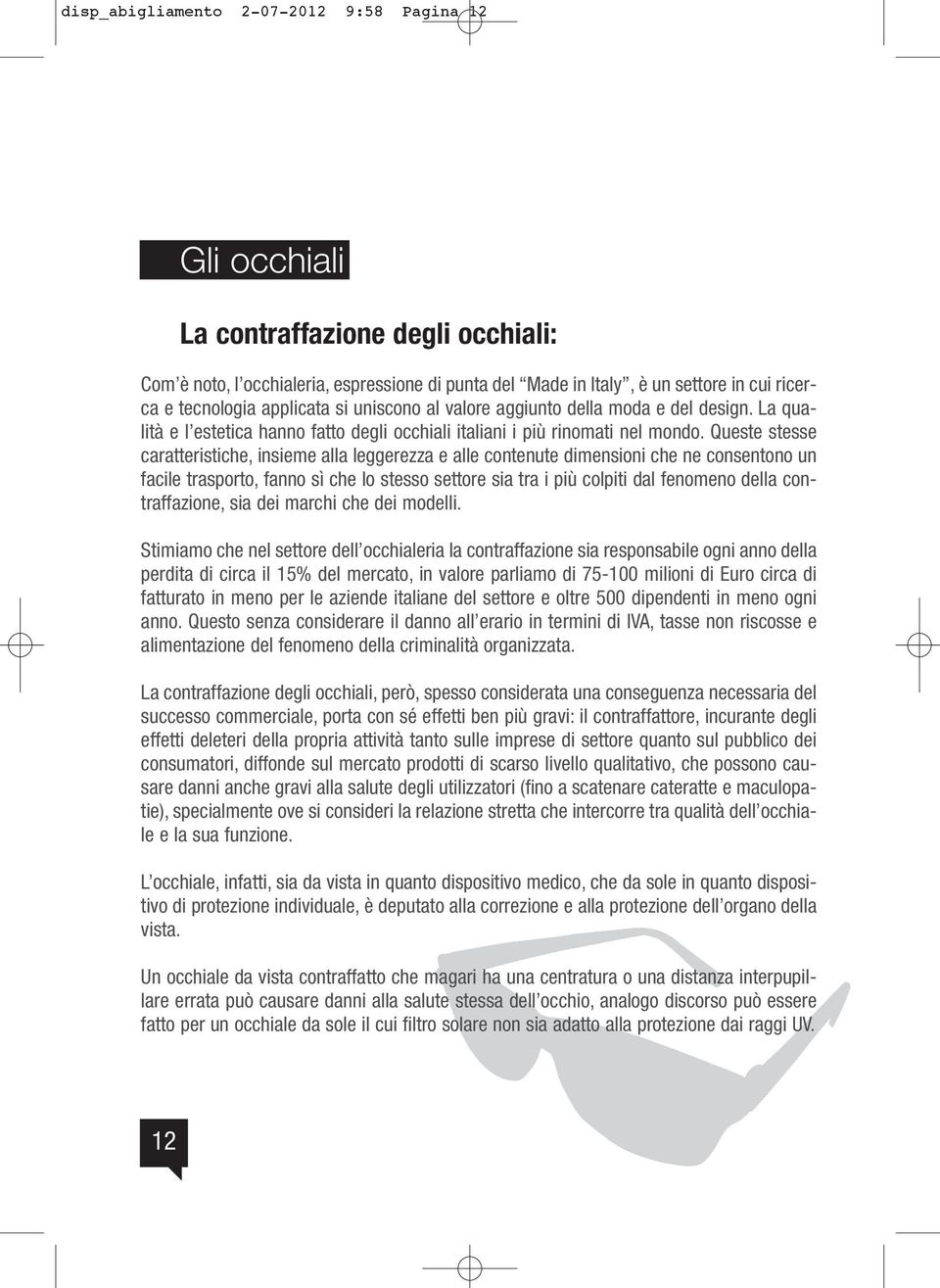 Queste stesse caratteristiche, insieme alla leggerezza e alle contenute dimensioni che ne consentono un facile trasporto, fanno sì che lo stesso settore sia tra i più colpiti dal fenomeno della