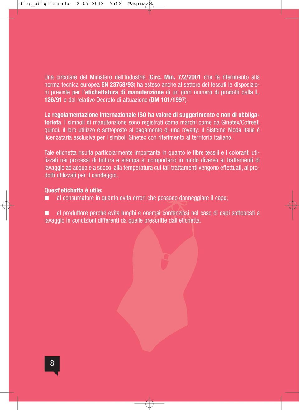 7/2/2001 che fa riferimento alla norma tecnica europea EN 23758/93) ha esteso anche al settore dei tessuti le disposizioni previste per l etichettatura di manutenzione di un gran numero di prodotti
