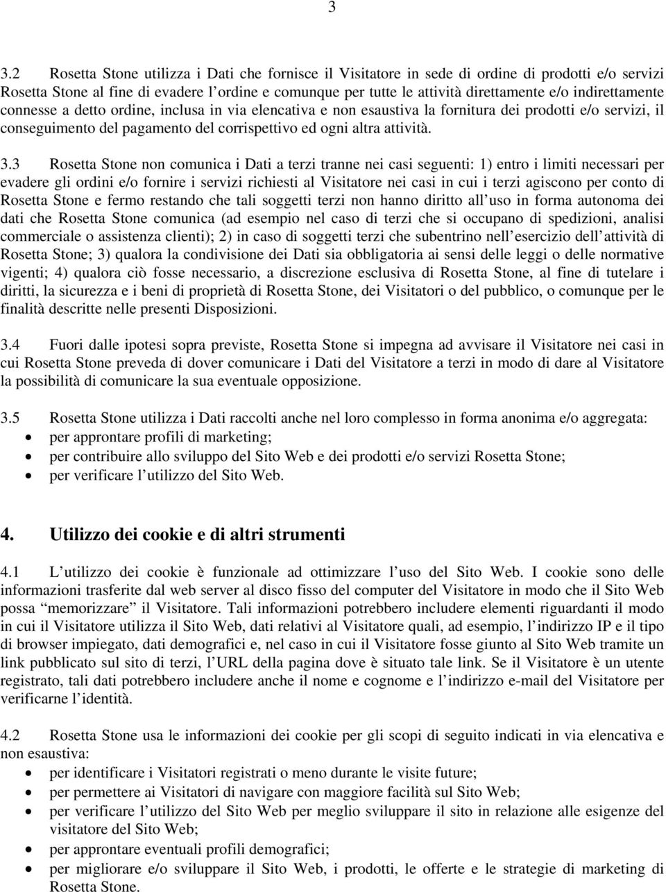 3 Rosetta Stone non comunica i Dati a terzi tranne nei casi seguenti: 1) entro i limiti necessari per evadere gli ordini e/o fornire i servizi richiesti al Visitatore nei casi in cui i terzi agiscono