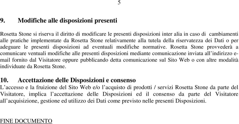 Rosetta Stone provvederà a comunicare ventuali modifiche alle presenti disposizioni mediante comunicazione inviata all indirizzo e- mail fornito dal Visitatore oppure pubblicando detta comunicazione