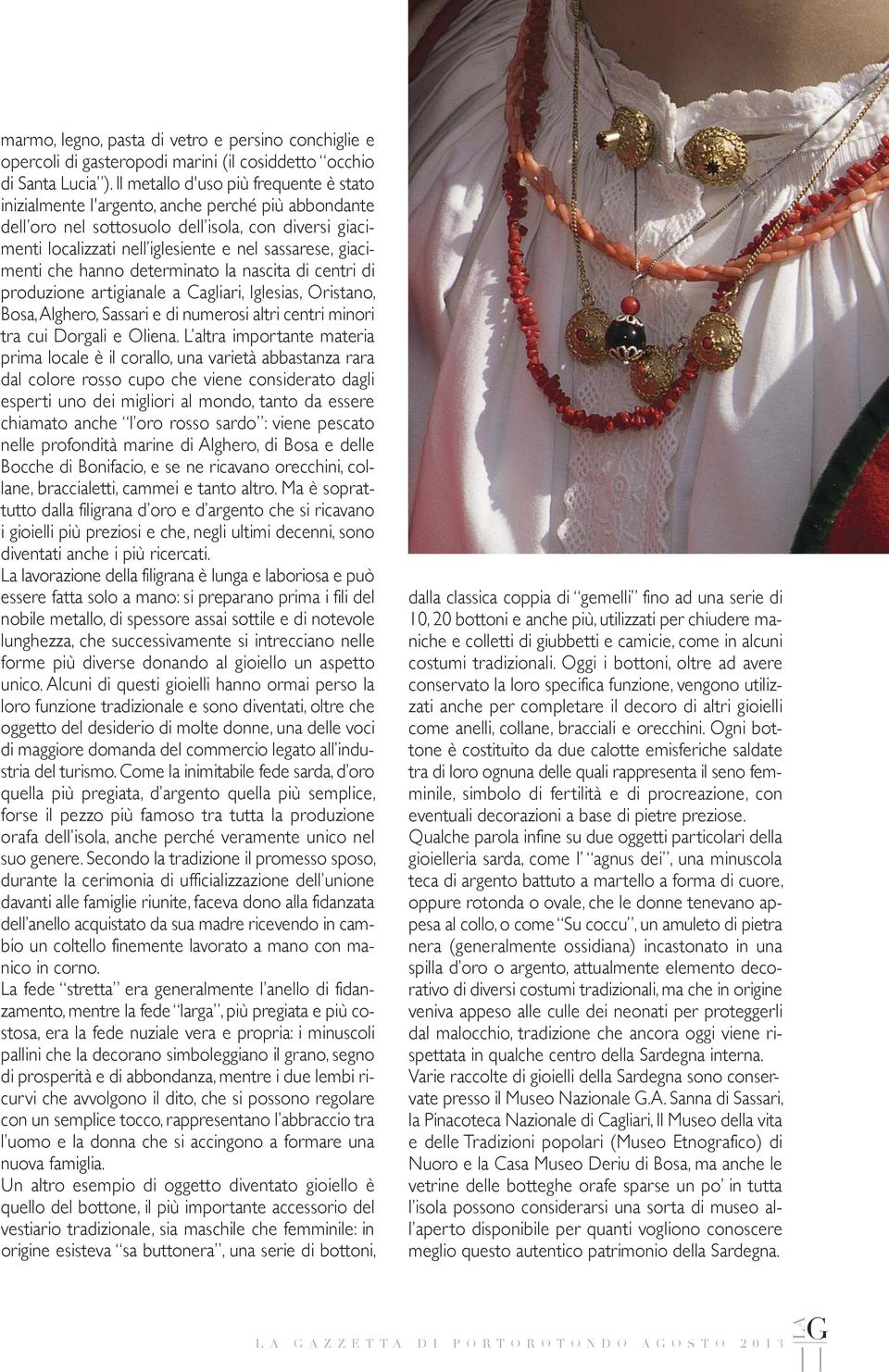 giacimenti che hanno determinato la nascita di centri di produzione artigianale a Cagliari, Iglesias, Oristano, Bosa, Alghero, Sassari e di numerosi altri centri minori tra cui Dorgali e Oliena.