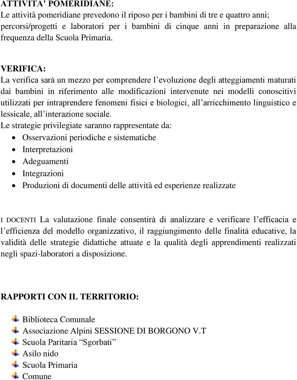 VERIFICA: La verifica sarà un mezzo per comprendere l evoluzione degli atteggiamenti maturati dai bambini in riferimento alle modificazioni intervenute nei modelli conoscitivi utilizzati per