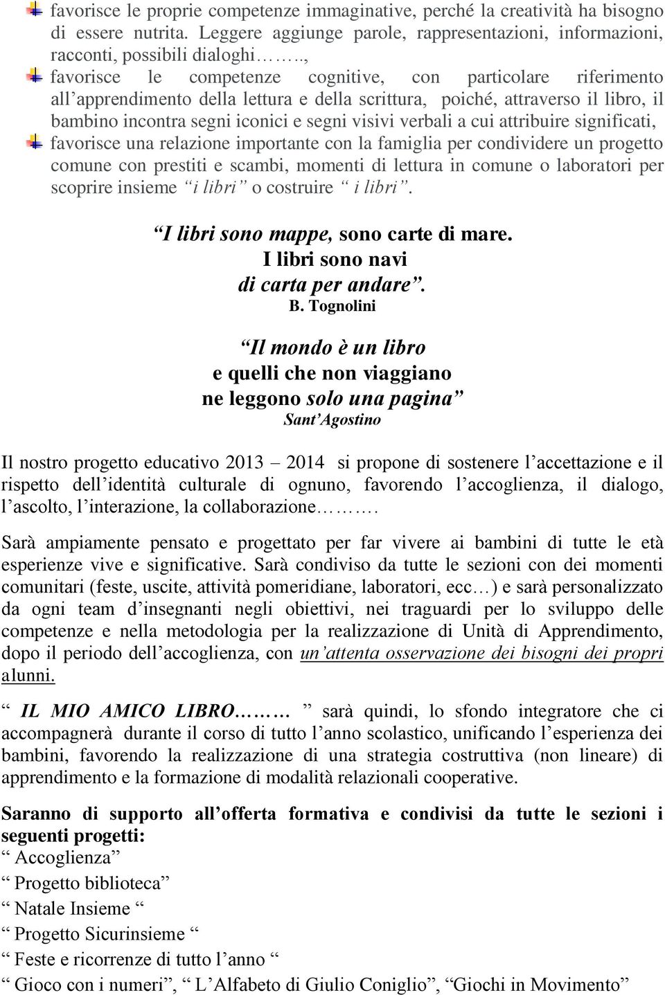 verbali a cui attribuire significati, favorisce una relazione importante con la famiglia per condividere un progetto comune con prestiti e scambi, momenti di lettura in comune o laboratori per