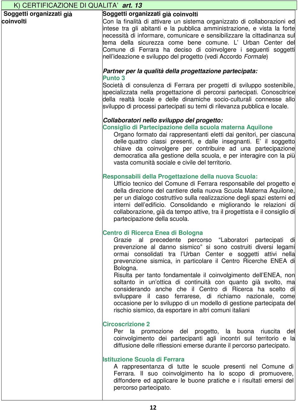 e vista la forte necessità di informare, comunicare e sensibilizzare la cittadinanza sul tema della sicurezza come bene comune.