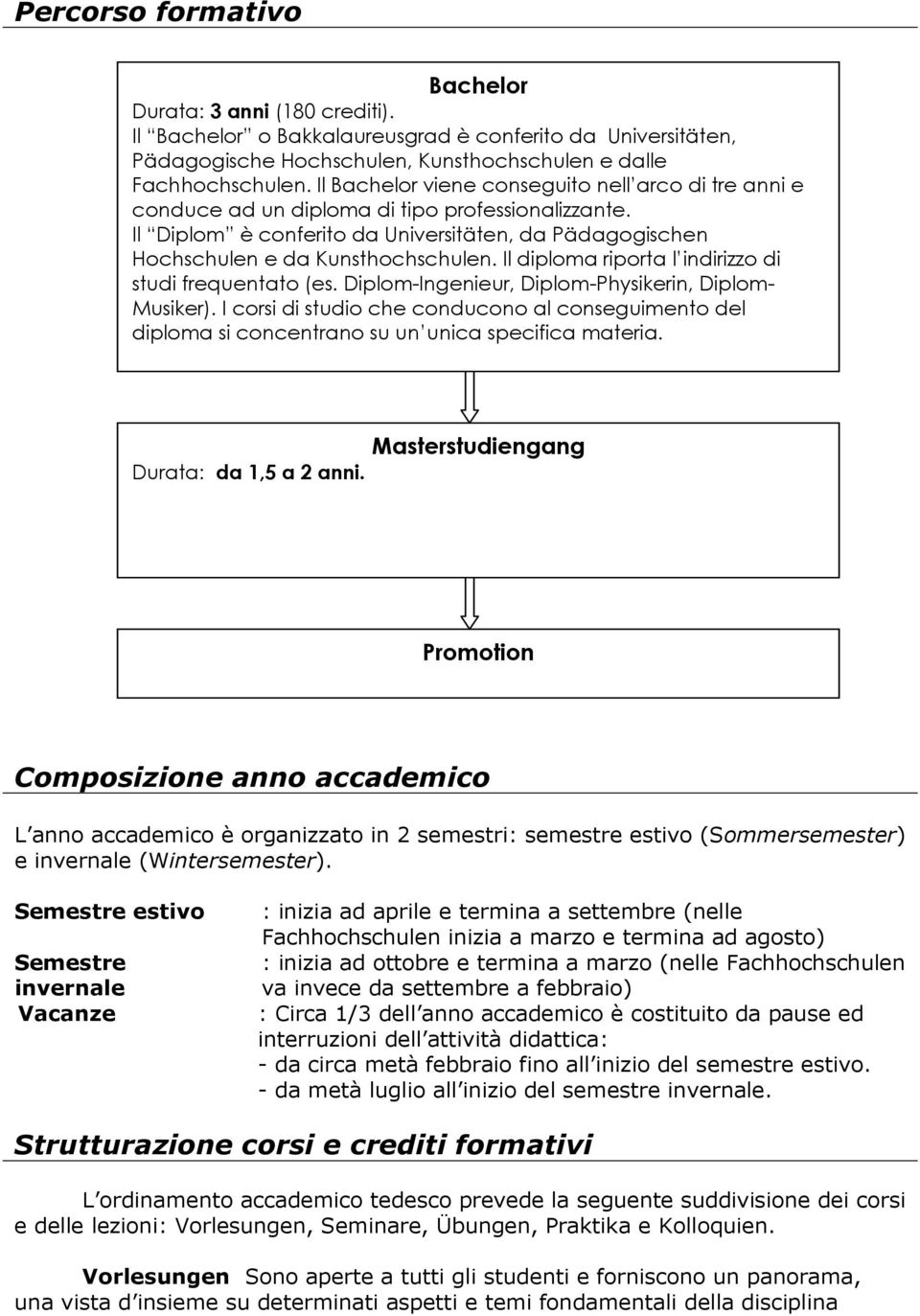 Il diploma riporta l indirizzo di studi frequentato (es. Diplom-Ingenieur, Diplom-Physikerin, Diplom- Musiker).