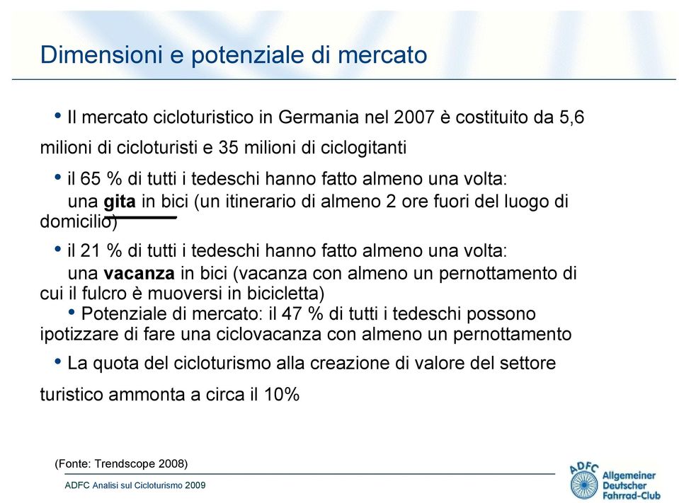 volta: una vacanza in bici (vacanza con almeno un pernottamento di cui il fulcro è muoversi in bicicletta) Potenziale di mercato: il 47 % di tutti i tedeschi possono