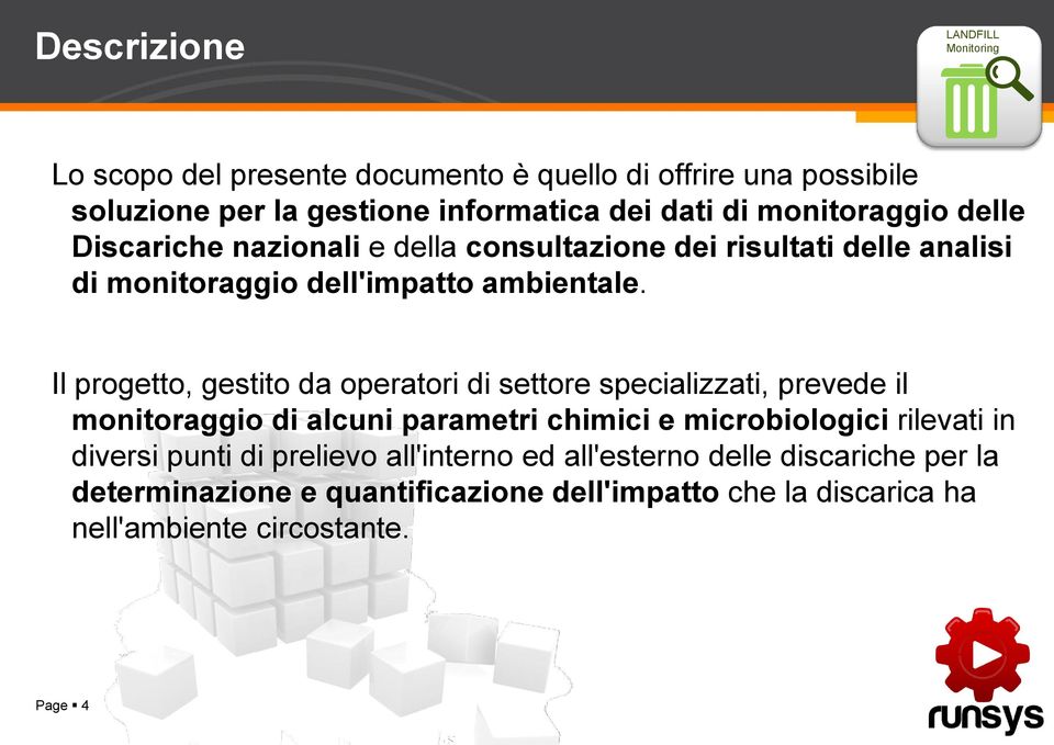 Il progetto, gestito da operatori di settore specializzati, prevede il monitoraggio di alcuni parametri chimici e microbiologici rilevati in