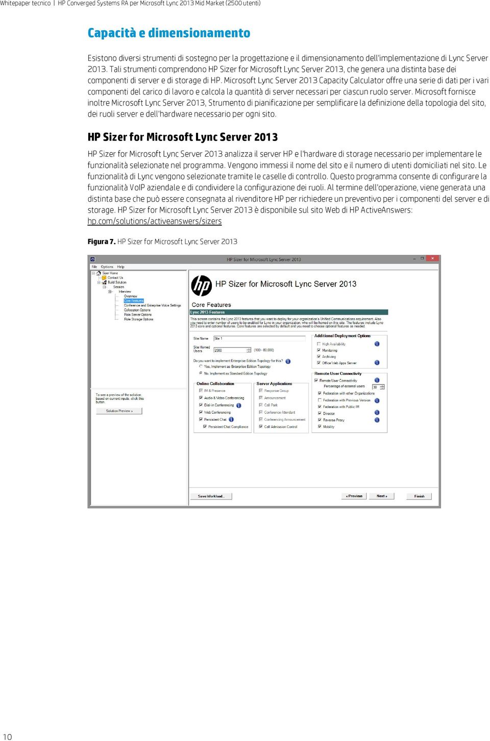 Microsoft Lync Server 2013 Capacity Calculator offre una serie di dati per i vari componenti del carico di lavoro e calcola la quantità di server necessari per ciascun ruolo server.