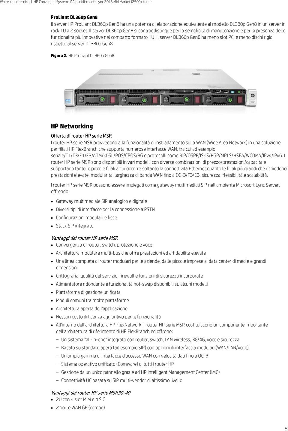 Il server DL360p Gen8 ha meno slot PCI e meno dischi rigidi rispetto al server DL380p Gen8. Figura 2.