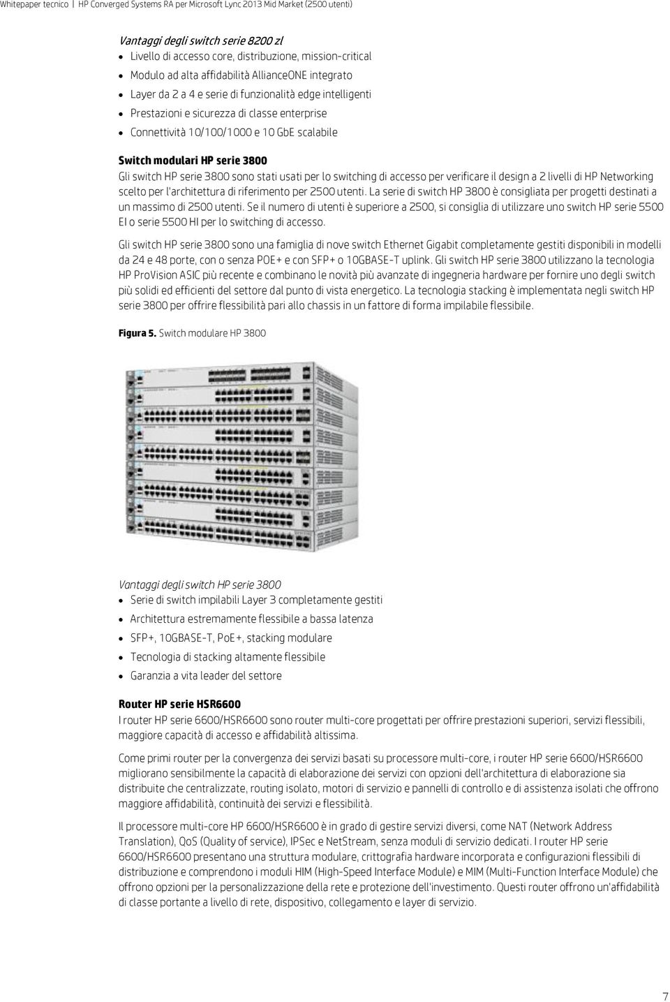 verificare il design a 2 livelli di HP Networking scelto per l'architettura di riferimento per 2500 utenti. La serie di switch HP 3800 è consigliata per progetti destinati a un massimo di 2500 utenti.