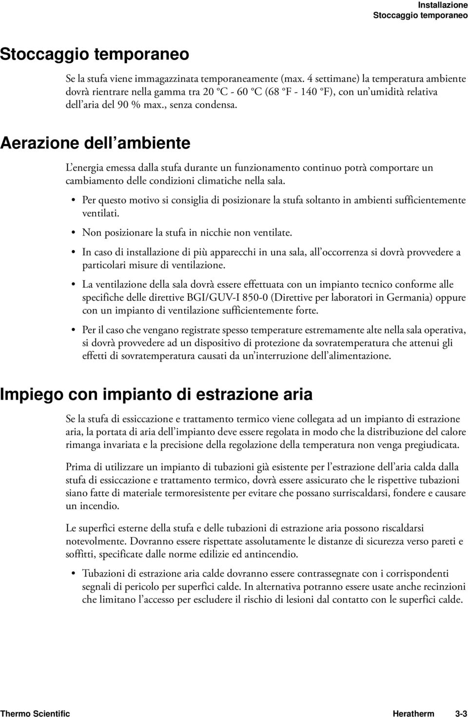 Aerazione dell ambiente L energia emessa dalla stufa durante un funzionamento continuo potrà comportare un cambiamento delle condizioni climatiche nella sala.